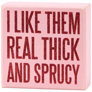 I Like Them Real Thick And Sprucy Sign