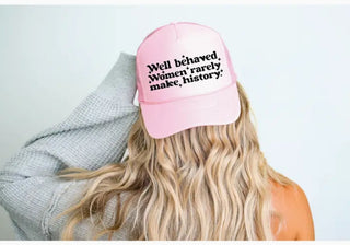 Well Behaved Women Rarely Make History Trucker Hat